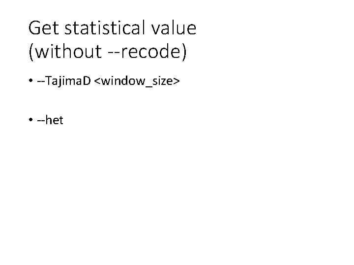 Get statistical value (without --recode) • --Tajima. D <window_size> • --het 