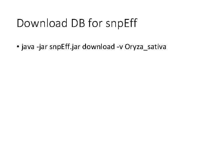 Download DB for snp. Eff • java -jar snp. Eff. jar download -v Oryza_sativa