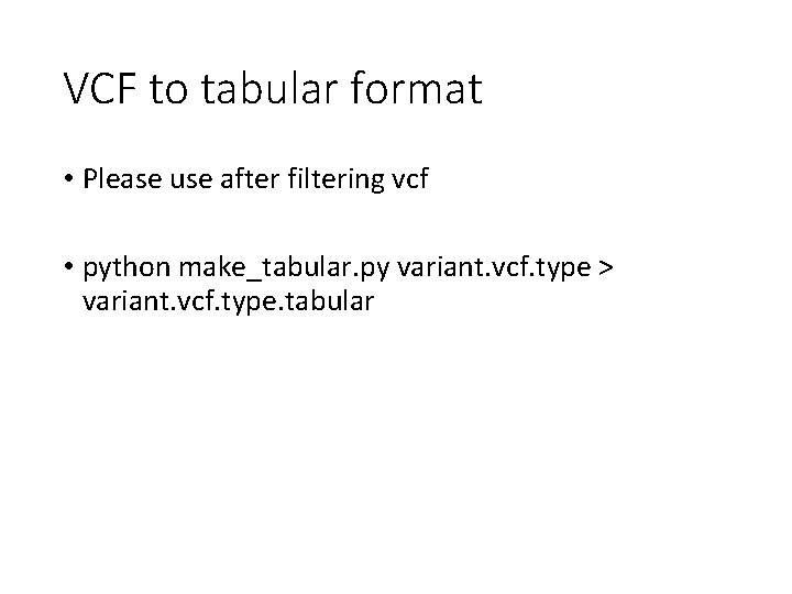 VCF to tabular format • Please use after filtering vcf • python make_tabular. py