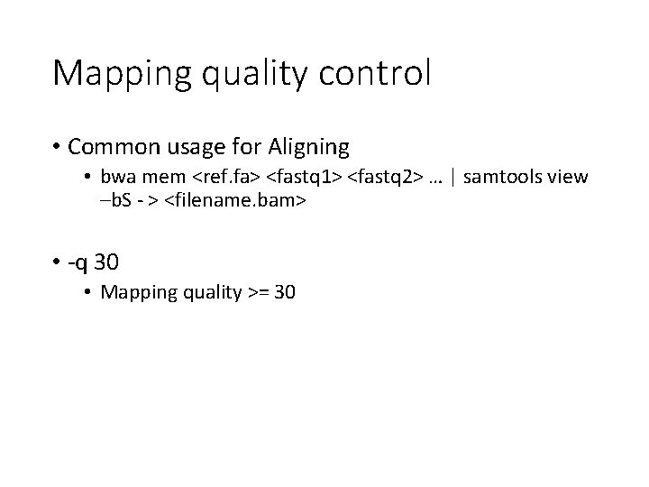 Mapping quality control • Common usage for Aligning • bwa mem <ref. fa> <fastq