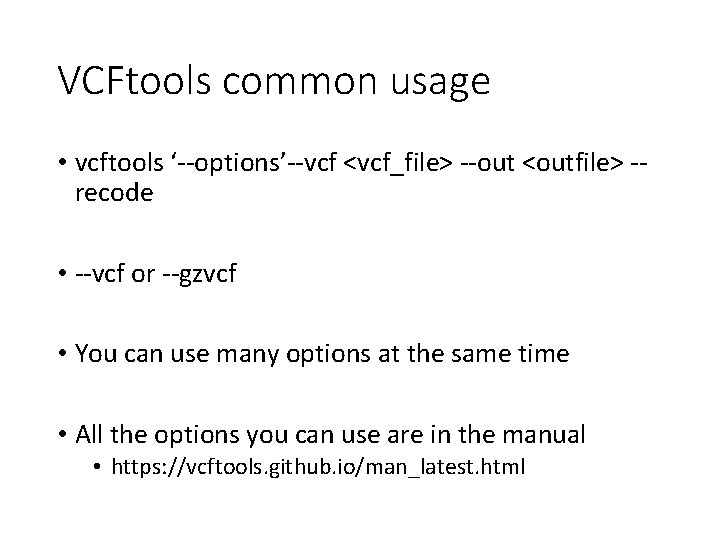 VCFtools common usage • vcftools ‘--options’--vcf <vcf_file> --out <outfile> -recode • --vcf or --gzvcf