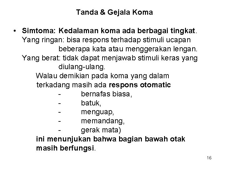 Tanda & Gejala Koma • Simtoma: Kedalaman koma ada berbagai tingkat. Yang ringan: bisa