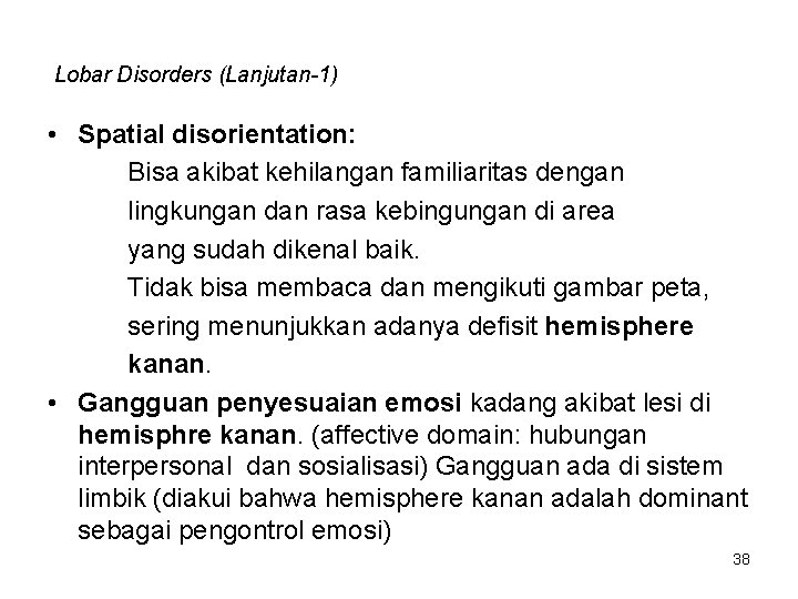Lobar Disorders (Lanjutan-1) • Spatial disorientation: Bisa akibat kehilangan familiaritas dengan lingkungan dan rasa