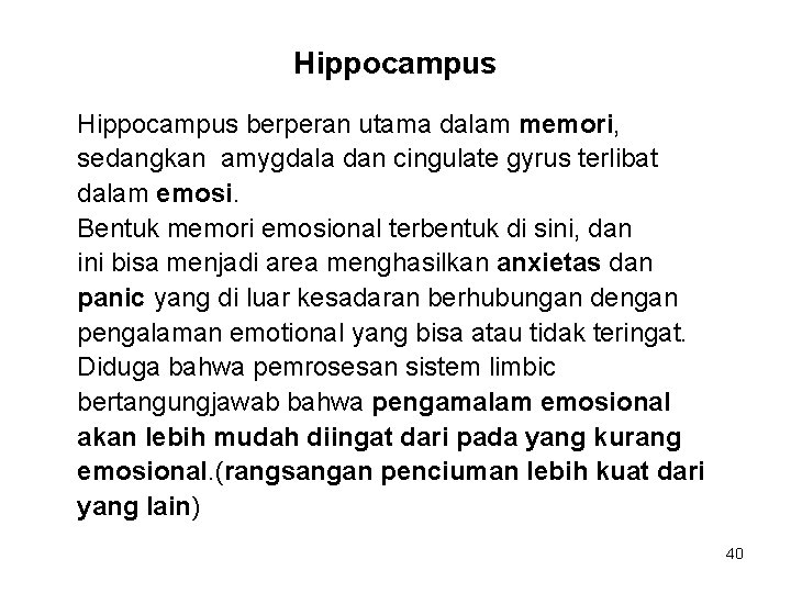 Hippocampus berperan utama dalam memori, sedangkan amygdala dan cingulate gyrus terlibat dalam emosi. Bentuk