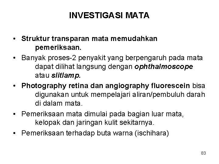 INVESTIGASI MATA • Struktur transparan mata memudahkan pemeriksaan. • Banyak proses-2 penyakit yang berpengaruh