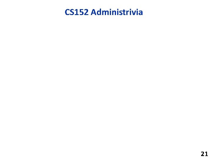 CS 152 Administrivia 21 