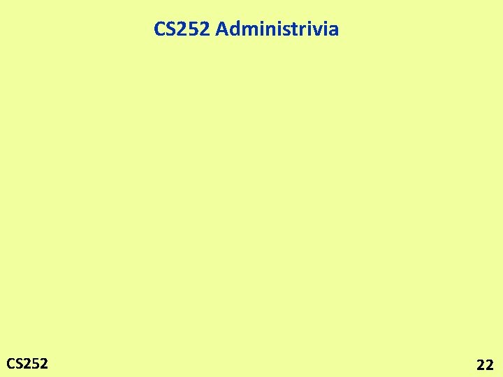 CS 252 Administrivia CS 252 22 