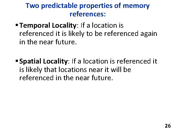 Two predictable properties of memory references: § Temporal Locality: If a location is referenced