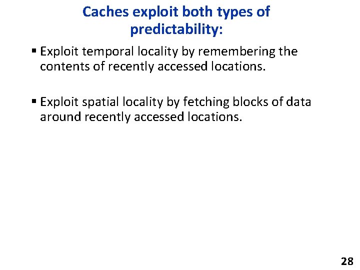 Caches exploit both types of predictability: § Exploit temporal locality by remembering the contents