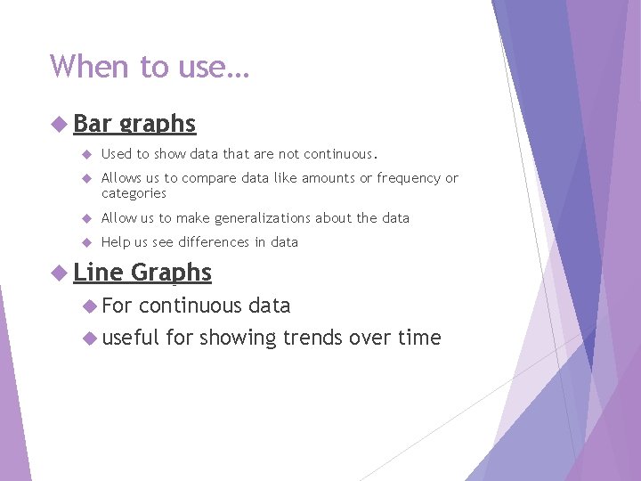 When to use… Bar graphs Used to show data that are not continuous. Allows