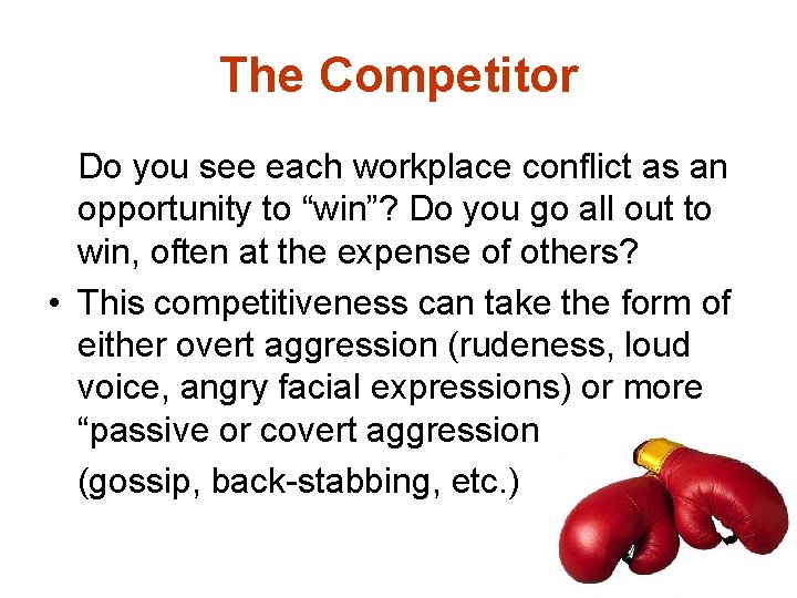 The Competitor Do you see each workplace conflict as an opportunity to “win”? Do