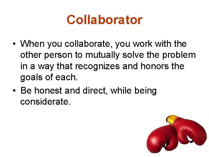 Collaborator • When you collaborate, you work with the other person to mutually solve