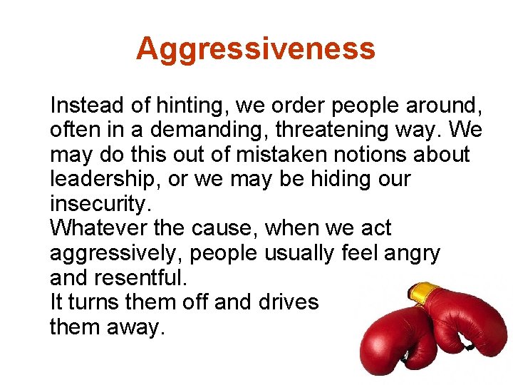 Aggressiveness Instead of hinting, we order people around, often in a demanding, threatening way.