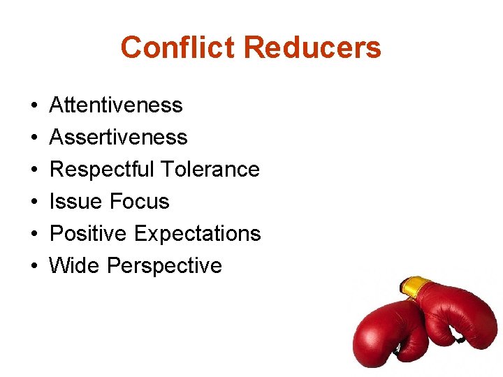 Conflict Reducers • • • Attentiveness Assertiveness Respectful Tolerance Issue Focus Positive Expectations Wide