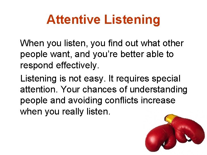 Attentive Listening When you listen, you find out what other people want, and you’re