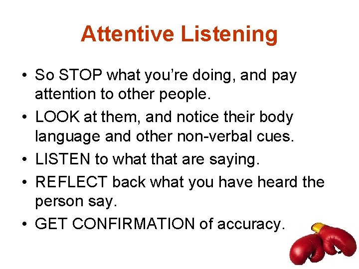 Attentive Listening • So STOP what you’re doing, and pay attention to other people.