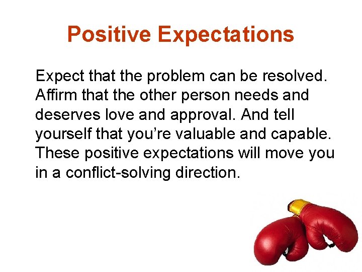 Positive Expectations Expect that the problem can be resolved. Affirm that the other person