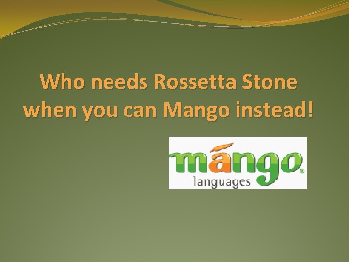 Who needs Rossetta Stone when you can Mango instead! 
