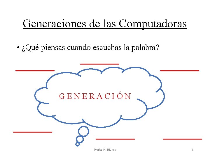 Generaciones de las Computadoras • ¿Qué piensas cuando escuchas la palabra? GENERACIÓN Profa. H. Generaciones de las Computadoras • ¿Qué piensas cuando escuchas la palabra? GENERACIÓN Profa. H.