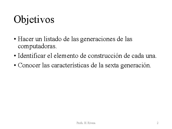 Objetivos • Hacer un listado de las generaciones de las computadoras. • Identificar el Objetivos • Hacer un listado de las generaciones de las computadoras. • Identificar el