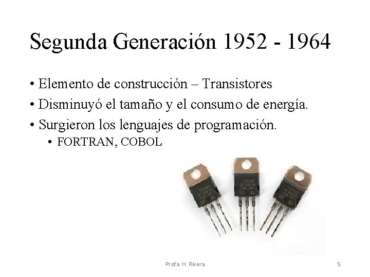 Segunda Generación 1952 - 1964 • Elemento de construcción – Transistores • Disminuyó el Segunda Generación 1952 - 1964 • Elemento de construcción – Transistores • Disminuyó el