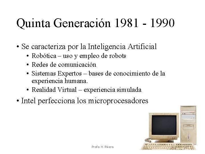 Quinta Generación 1981 - 1990 • Se caracteriza por la Inteligencia Artificial • Robótica Quinta Generación 1981 - 1990 • Se caracteriza por la Inteligencia Artificial • Robótica