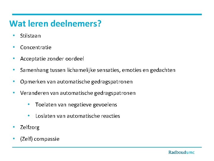 Wat leren deelnemers? • Stilstaan • Concentratie • Acceptatie zonder oordeel • Samenhang tussen