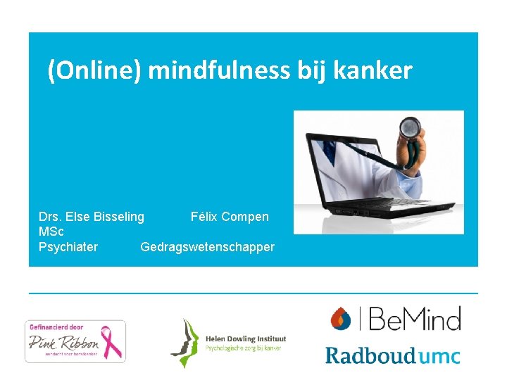 (Online) mindfulness bij kanker Drs. Else Bisseling Félix Compen MSc Psychiater Gedragswetenschapper 