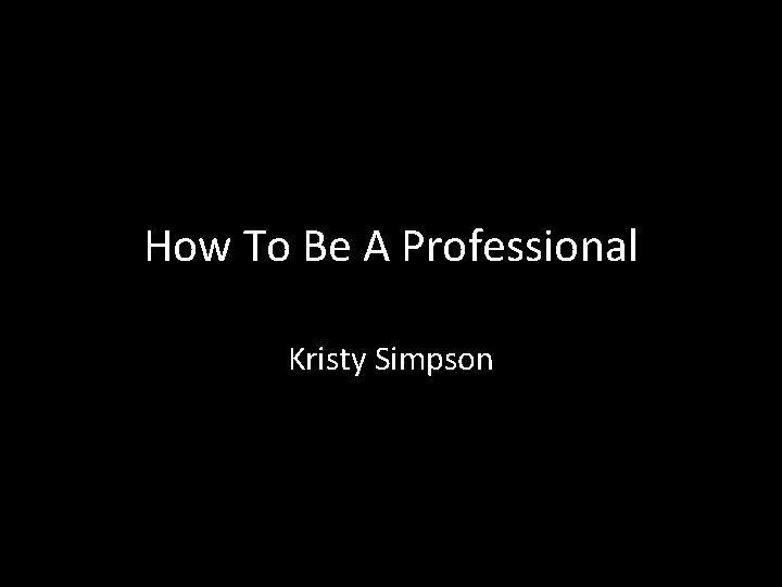 How To Be A Professional Kristy Simpson 