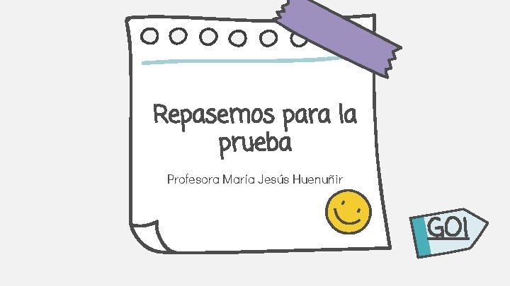 Repasemos para la prueba Profesora María Jesús Huenuñir GO! 