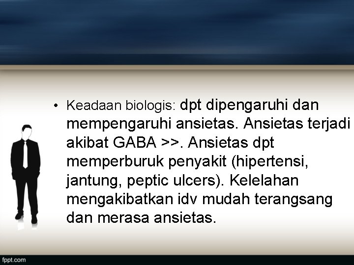  • Keadaan biologis: dpt dipengaruhi dan mempengaruhi ansietas. Ansietas terjadi akibat GABA >>.