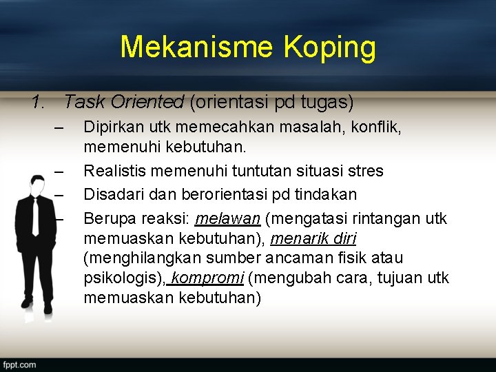 Mekanisme Koping 1. Task Oriented (orientasi pd tugas) – – Dipirkan utk memecahkan masalah,