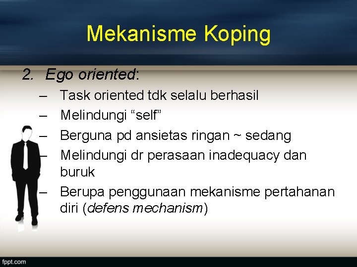 Mekanisme Koping 2. Ego oriented: – – Task oriented tdk selalu berhasil Melindungi “self”