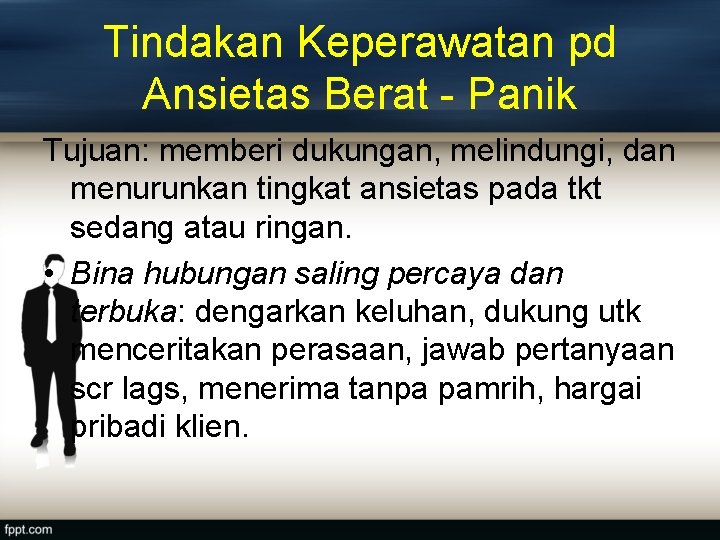 Tindakan Keperawatan pd Ansietas Berat - Panik Tujuan: memberi dukungan, melindungi, dan menurunkan tingkat