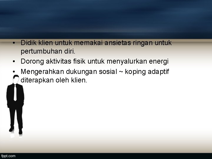  • Didik klien untuk memakai ansietas ringan untuk pertumbuhan diri. • Dorong aktivitas