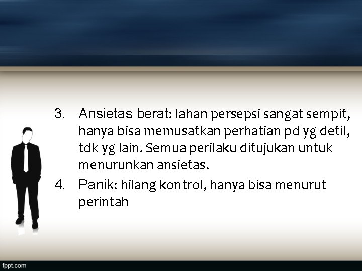 3. Ansietas berat: lahan persepsi sangat sempit, hanya bisa memusatkan perhatian pd yg detil,