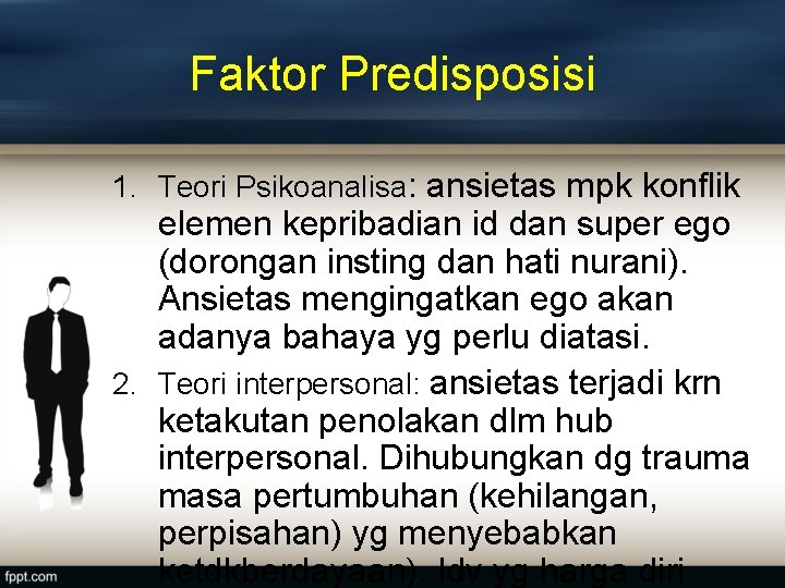 Faktor Predisposisi 1. Teori Psikoanalisa: ansietas mpk konflik elemen kepribadian id dan super ego