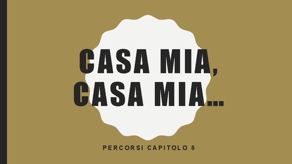 CASA MIA, CASA MIA… PERCORSI CAPITOLO 6 