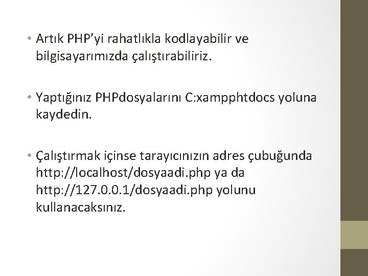  • Artık PHP’yi rahatlıkla kodlayabilir ve bilgisayarımızda çalıştırabiliriz. • Yaptığınız PHPdosyalarını C: xampphtdocs