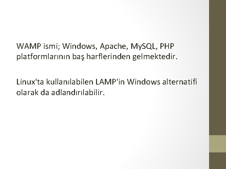 WAMP ismi; Windows, Apache, My. SQL, PHP platformlarının baş harflerinden gelmektedir. Linux'ta kullanılabilen LAMP'in