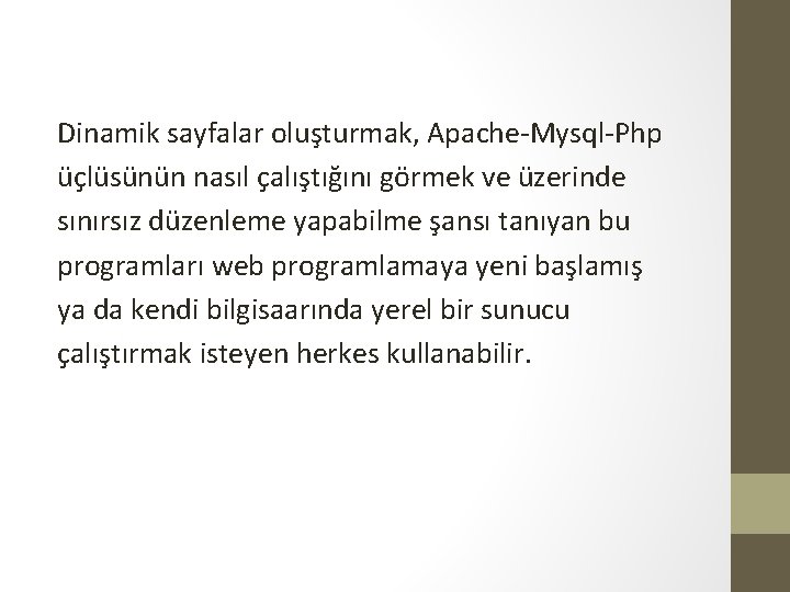 Dinamik sayfalar oluşturmak, Apache-Mysql-Php üçlüsünün nasıl çalıştığını görmek ve üzerinde sınırsız düzenleme yapabilme şansı