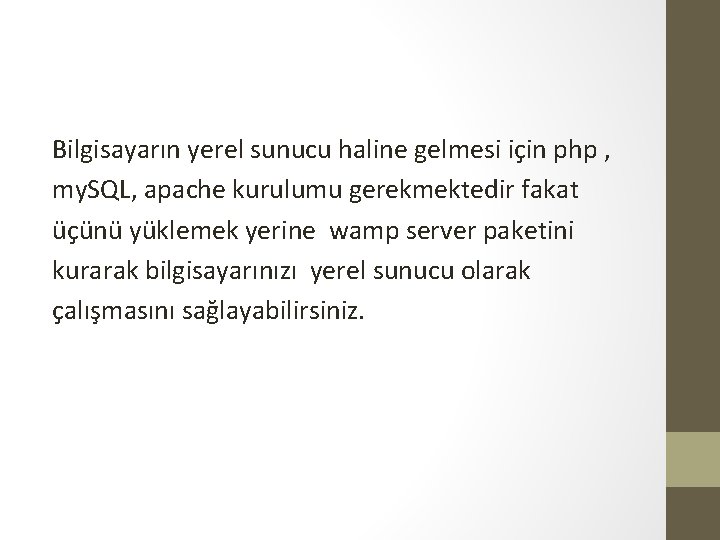 Bilgisayarın yerel sunucu haline gelmesi için php , my. SQL, apache kurulumu gerekmektedir fakat