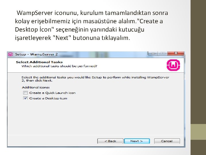 Wamp. Server iconunu, kurulum tamamlandıktan sonra kolay erişebilmemiz için masaüstüne alalım. "Create a Wamp. Server iconunu, kurulum tamamlandıktan sonra kolay erişebilmemiz için masaüstüne alalım. "Create a