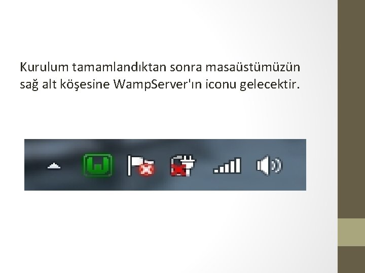 Kurulum tamamlandıktan sonra masaüstümüzün sağ alt köşesine Wamp. Server'ın iconu gelecektir. 