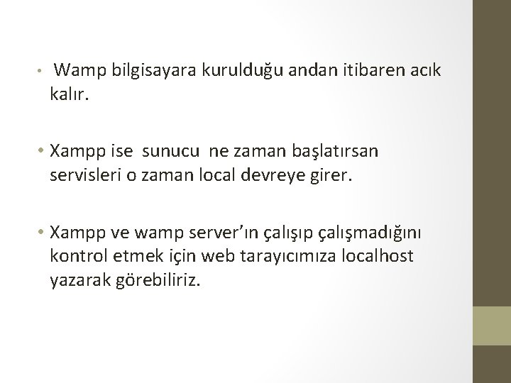 • Wamp bilgisayara kurulduğu andan itibaren acık kalır. • Xampp ise sunucu ne • Wamp bilgisayara kurulduğu andan itibaren acık kalır. • Xampp ise sunucu ne