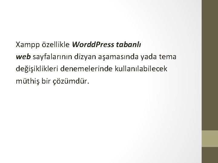 Xampp özellikle Wordd. Press tabanlı web sayfalarının dizyan aşamasında yada tema değişiklikleri denemelerinde kullanılabilecek