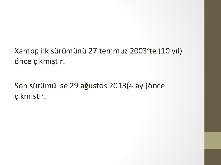 Xampp ilk sürümünü 27 temmuz 2003’te (10 yıl) önce çıkmıştır. Son sürümü ise 29