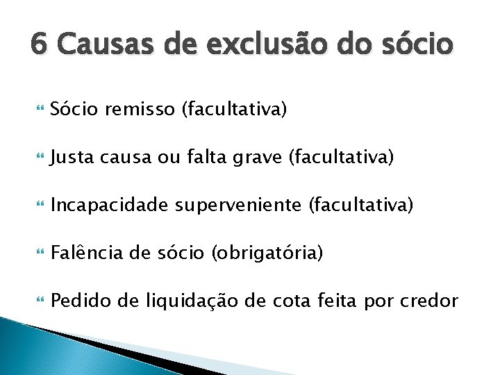 6 Causas de exclusão do sócio Sócio remisso (facultativa) Justa causa ou falta grave 6 Causas de exclusão do sócio Sócio remisso (facultativa) Justa causa ou falta grave