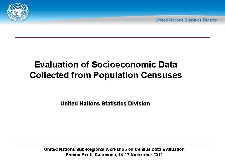 Evaluation of Socioeconomic Data Collected from Population Censuses United Nations Statistics Division United Nations