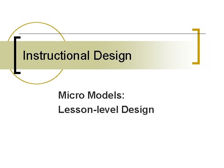 Instructional Design Micro Models: Lesson-level Design Instructional Design Micro Models: Lesson-level Design